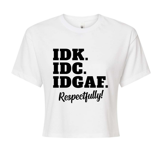 IDK. IDC. IDGAF. Respectfully! Cropped Top